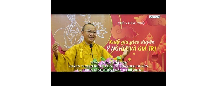 Xuất gia gieo duyên- Ý nghĩa và giá trị – Thích Nhật Từ
