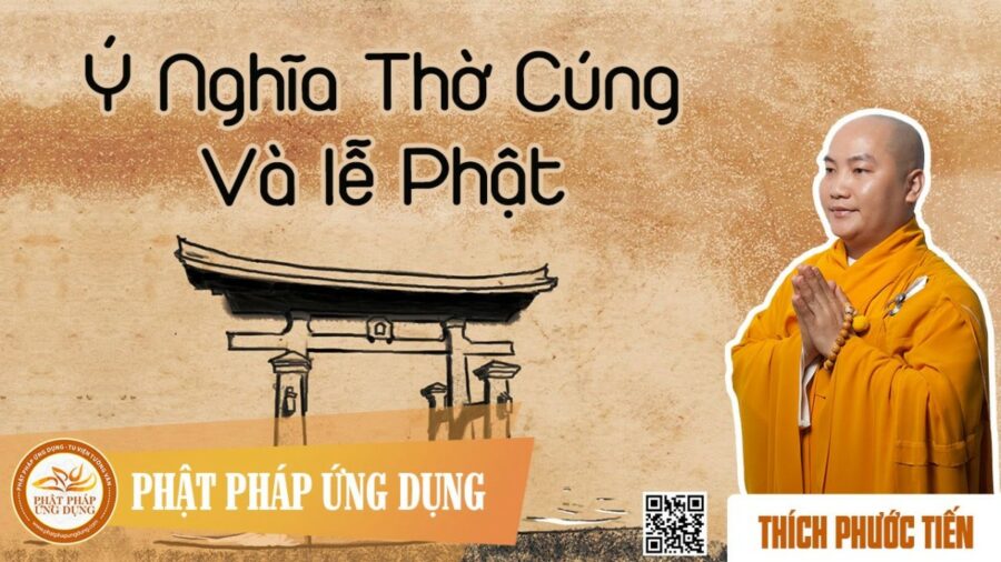 Ý Nghĩa Thờ Cúng Và Lễ Phật – Thích Phước Tiến