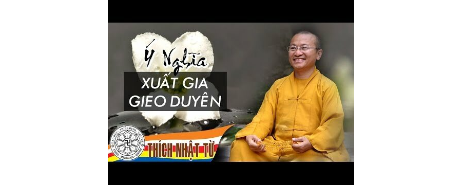 Ý nghĩa xuất gia gieo duyên –  Thích Nhật Từ